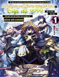 Bị Phản Bội Bởi Đồng Đội Và Sở Hữu [Gacha Không Giới Hạn] LV.9999